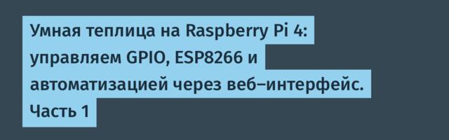 Умная теплица на Raspberry Pi 4: управляем GPIO, ESP8266 и автоматизацией через веб-интерфейс. Часть 1