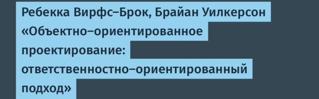[Перевод] Ребекка Вирфс-Брок, Брайан Уилкерсон «Объектно-ориентированное проектирование: ответственностно-ориентированный подход»