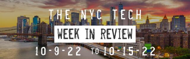#NYCtech Week in Review: 10/9/22 – 10/15/22