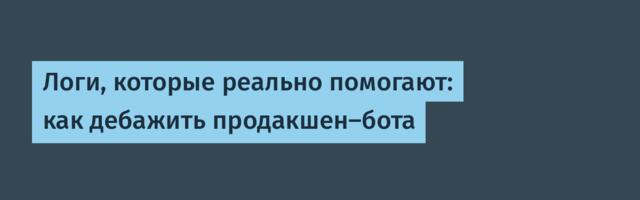 Логи, которые реально помогают: как дебажить продакшен-бота