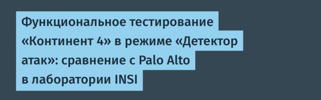 Функциональное тестирование «Континент 4» в режиме «Детектор атак»: сравнение с Palo Alto в лаборатории INSI