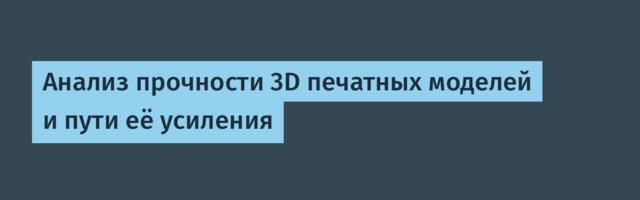 Анализ прочности 3D печатных моделей и пути её усиления