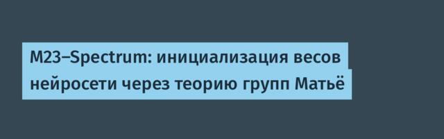 M23-Spectrum: инициализация весов нейросети через теорию групп Матьё