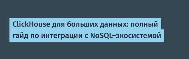 ClickHouse для больших данных: полный гайд по интеграции с NoSQL‑экосистемой