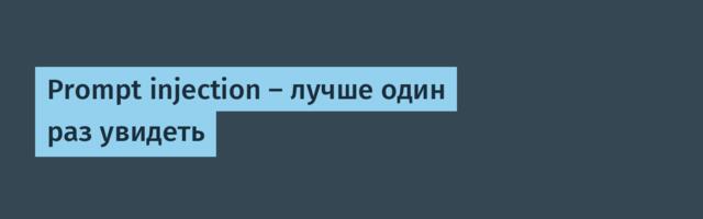 Prompt injection — лучше один раз увидеть