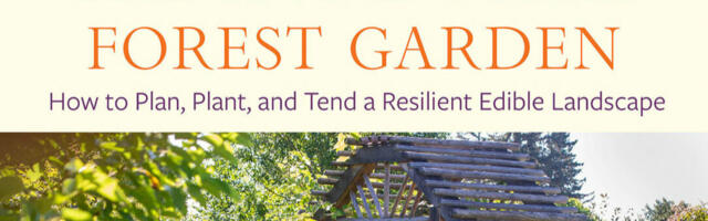 The Home-Scale Forest Garden How to Plan, Plant, and Tend a Resilient Edible Landscape, reviewed