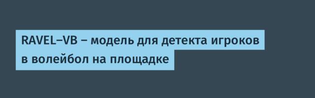 RAVEL-VB — модель для детекта игроков в волейбол на площадке