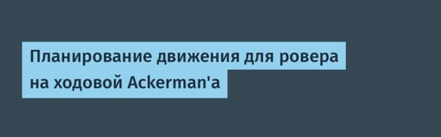 Планирование движения для ровера на ходовой Ackerman'а