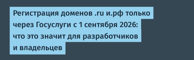 Регистрация доменов .ru и.рф только через Госуслуги с 1 сентября 2026: что это значит для разработчиков и владельцев