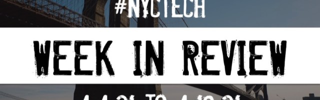 #NYCtech Week in Review: 4/4/21 – 4/10/21