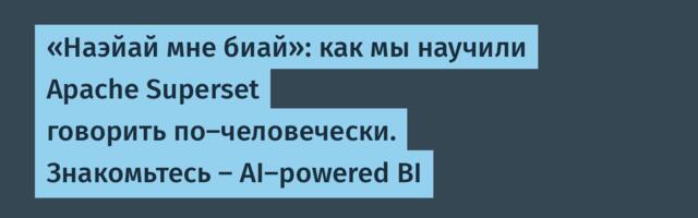 «Наэйай мне биай»: как мы научили Apache Superset говорить по-человечески. Знакомьтесь — AI-powered BI