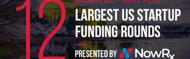 The 12 Largest US Tech Startup Funding Rounds of December 2021