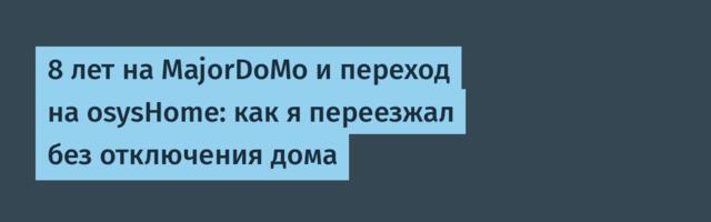 8 лет на MajorDoMo и переход на osysHome: как я переезжал без отключения дома