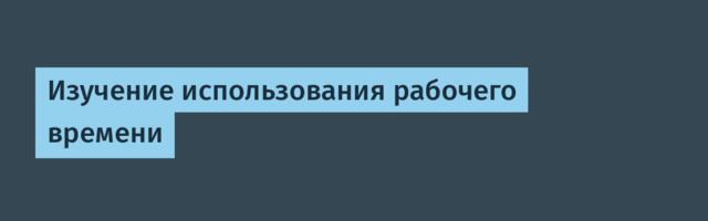 Изучение использования рабочего времени