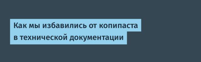Как мы избавились от копипаста в технической документации