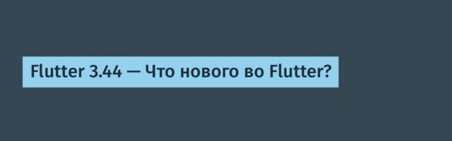 [Перевод] Flutter 3.44 — Что нового во Flutter?
