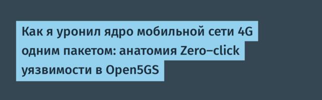 Как я уронил ядро мобильной сети 4G одним пакетом: анатомия Zero‑click уязвимости в Open5GS