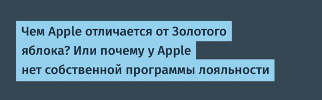 Чем Apple отличается от Золотого яблока? Или почему у Apple нет собственной программы лояльности
