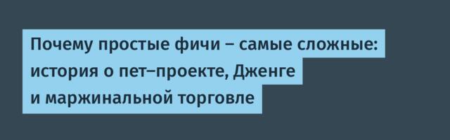 Почему простые фичи — самые сложные: история о пет-проекте, Дженге и маржинальной торговле