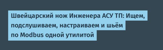 Швейцарский нож Инженера АСУ ТП: Ищем, подслушиваем, настраиваем и шьём по Modbus одной утилитой