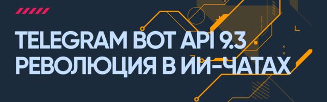 Telegram Bot API 9.3: Революция в ИИ-чатах