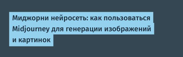 Миджорни нейросеть: как пользоваться Midjourney для генерации изображений и картинок