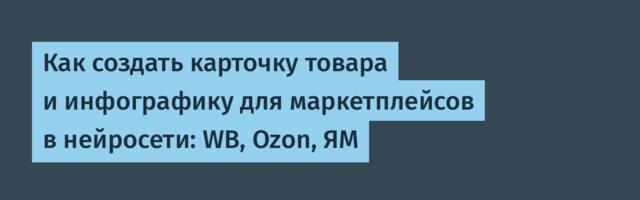 Как создать карточку товара и инфографику для маркетплейсов в нейросети: WB, Ozon, ЯМ