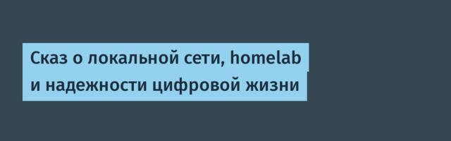 Сказ о локальной сети, homelab и надежности цифровой жизни