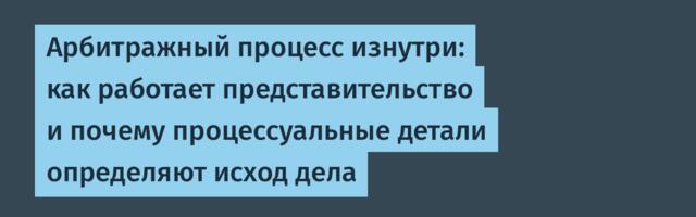 Арбитражный процесс изнутри: как работает представительство и почему процессуальные детали определяют исход дела