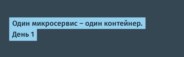 Один микросервис — один контейнер. День 1