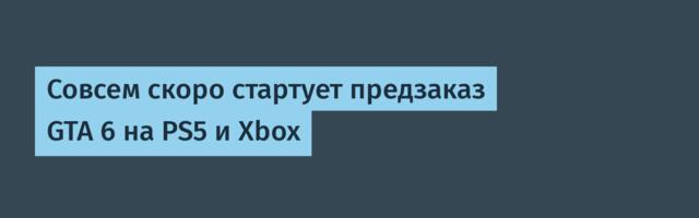 Совсем скоро стартует предзаказ GTA 6 на PS5 и Xbox