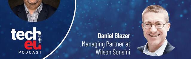 “Short-term bearish, long-term bullish” - Dissecting the state of the European Tech ecosystem with Daniel Glazer, managing partner at Wilson Sonsini