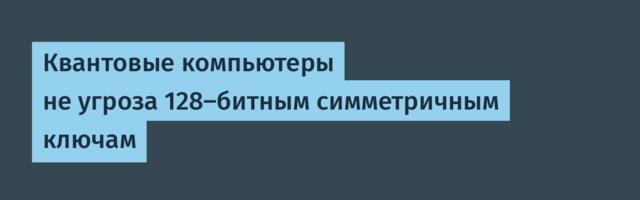 [Перевод] Квантовые компьютеры не угроза 128-битным симметричным ключам