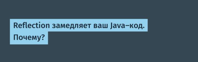 [Перевод] Reflection замедляет ваш Java-код. Почему?