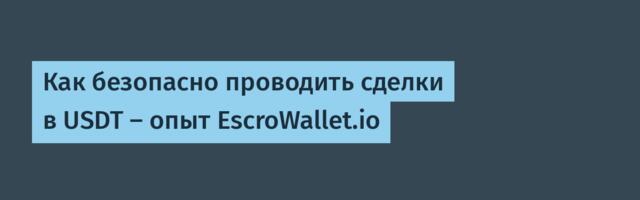 Как безопасно проводить сделки в USDT — опыт EscroWallet.io