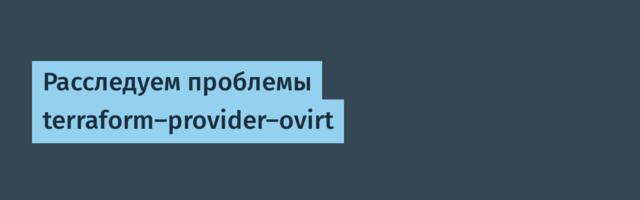 Расследуем проблемы terraform-provider-ovirt