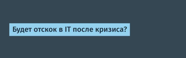 Будет отскок в IT после кризиса?
