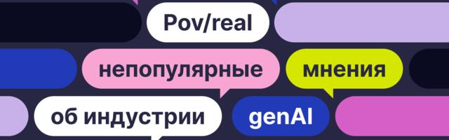 Pov/real: развеиваем мифы об индустрии genAI и делимся непопулярными мнениями экспертов