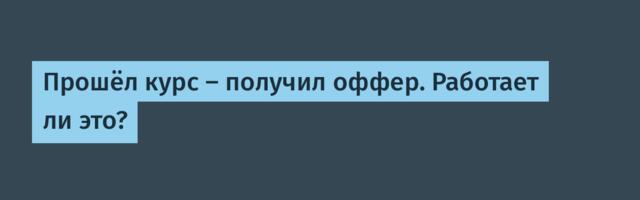 Прошёл курс — получил оффер. Работает ли это?