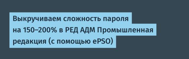 Выкручиваем сложность пароля на 150-200% в РЕД АДМ Промышленная редакция (с помощью ePSO)