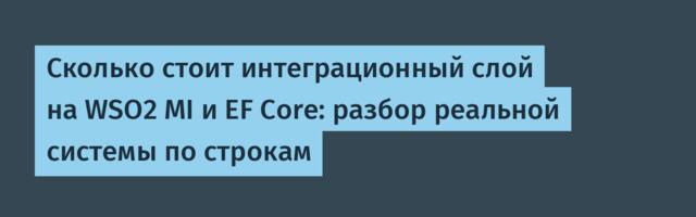 Сколько стоит интеграционный слой на WSO2 MI и EF Core: разбор реальной системы по строкам