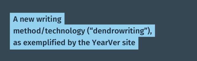 A new writing method/technology (“dendrowriting”), as exemplified by the YearVer site