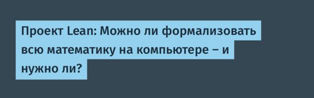 [Перевод] Проект Lean: Можно ли формализовать всю математику на компьютере – и нужно ли?