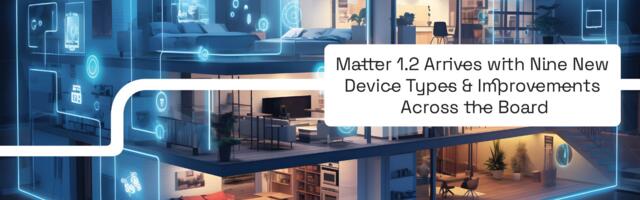 Updated Matter 1.2 Specification Supports New Device Types and Brings Performance Improvements
