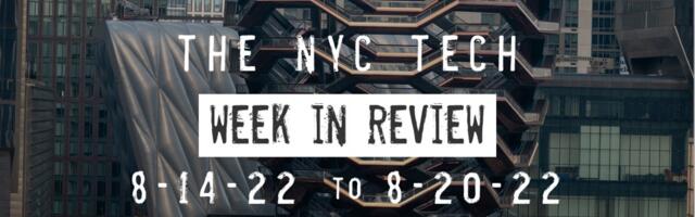 #NYCtech Week in Review: 8/14/22 – 8/20/22