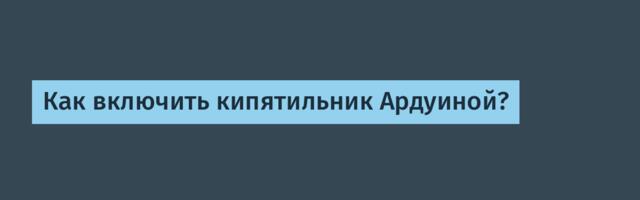 Как включить кипятильник Ардуиной?