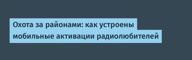 Охота за районами: как устроены мобильные активации радиолюбителей