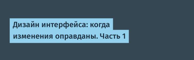Дизайн интерфейса: когда изменения оправданы. Часть 1