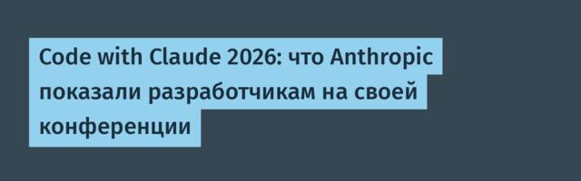 Code with Claude 2026: что Anthropic показали разработчикам на своей конференции