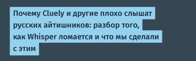 Почему Cluely и другие плохо слышат русских айтишников: разбор того, как Whisper ломается и что мы сделали с этим